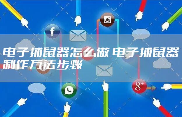 电子捕鼠器怎么做 电子捕鼠器制作方法步骤