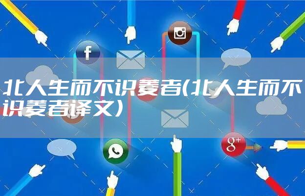 北人生而不识菱者（北人生而不识菱者译文）