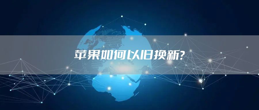 苹果如何以旧换新?