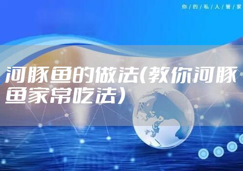 河豚鱼的做法(教你河豚鱼家常吃法)