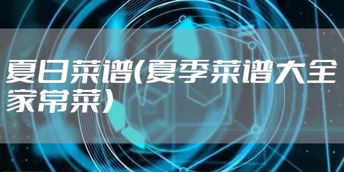 夏日菜谱（夏季菜谱大全家常菜）