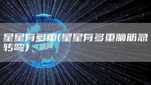 星星有多重（星星有多重脑筋急转弯）