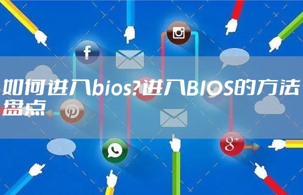 如何进入bios？进入BIOS的方法盘点
