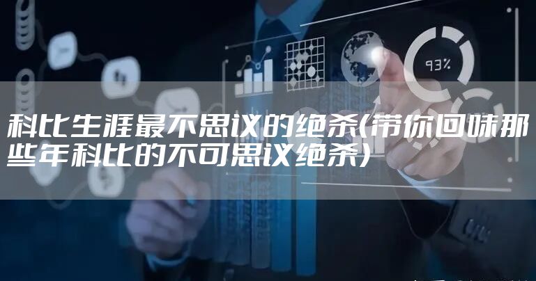 科比生涯最不思议的绝杀（带你回味那些年科比的不可思议绝杀）