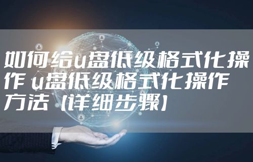 如何给u盘低级格式化操作 u盘低级格式化操作方法【详细步骤】