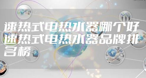 速热式电热水器哪个好 速热式电热水器品牌排名榜
