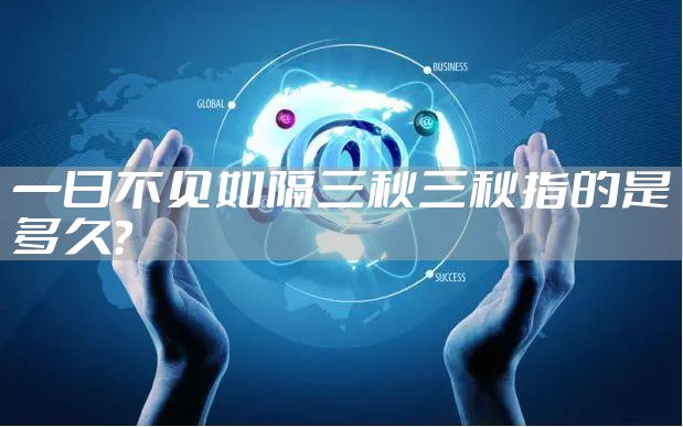 一日不见如隔三秋三秋指的是多久？