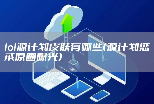 lol源计划皮肤有哪些（源计划惩戒原画曝光）