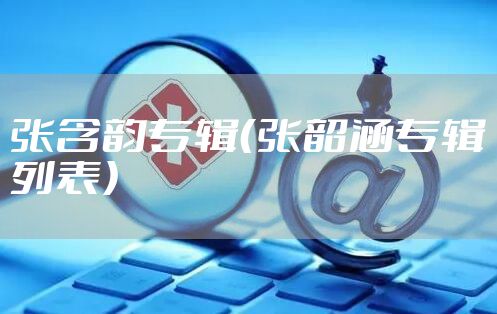 张含韵专辑（张韶涵专辑列表）