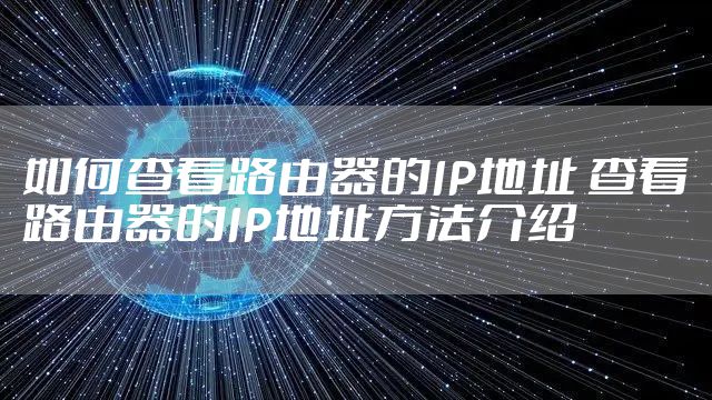 如何查看路由器的IP地址 查看路由器的IP地址方法介绍