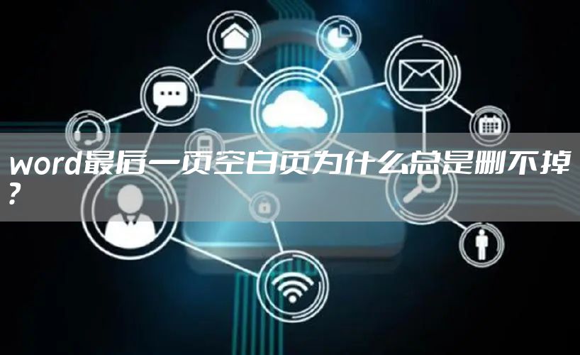word最后一页空白页为什么总是删不掉？