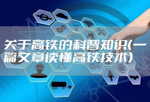 关于高铁的科普知识（一篇文章读懂高铁技术）
