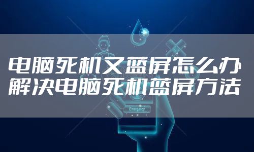 电脑死机又蓝屏怎么办 解决电脑死机蓝屏方法