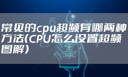 常见的cpu超频有哪两种方法（CPU怎么设置超频图解）
