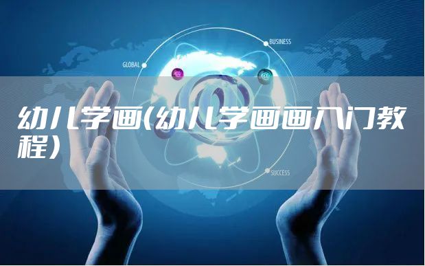 幼儿学画（幼儿学画画入门教程）