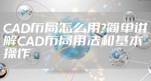 CAD布局怎么用?简单讲解CAD布局用法和基本操作