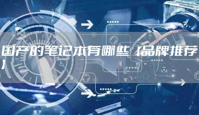 国产的笔记本有哪些【品牌推荐】