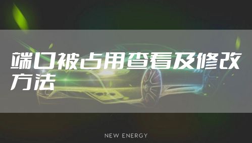 端口被占用查看及修改方法