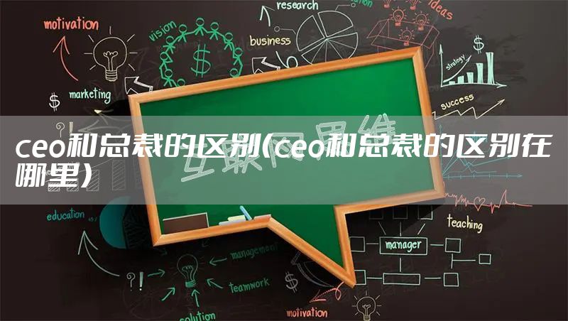 ceo和总裁的区别（ceo和总裁的区别在哪里）