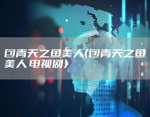 包青天之鱼美人(包青天之鱼美人 电视剧)