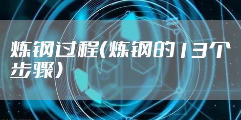 炼钢过程（炼钢的13个步骤）