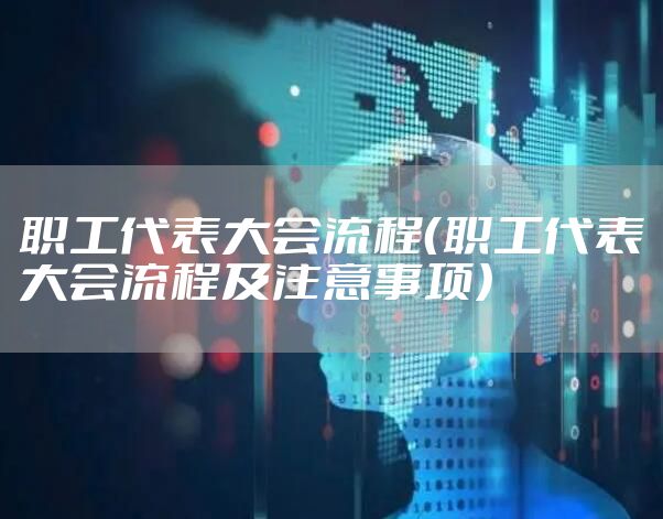 职工代表大会流程(职工代表大会流程及注意事项)