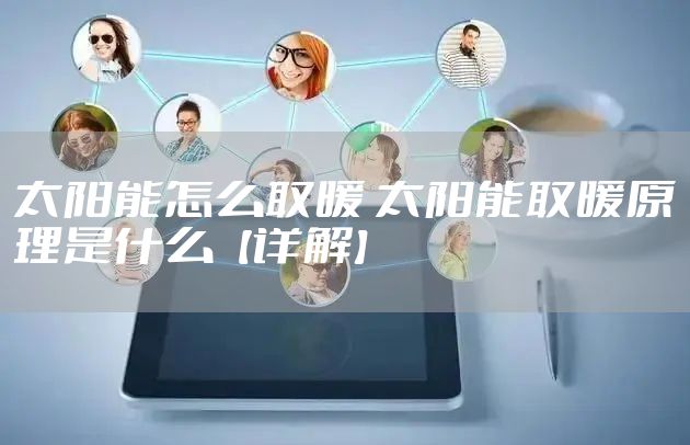 太阳能怎么取暖 太阳能取暖原理是什么【详解】