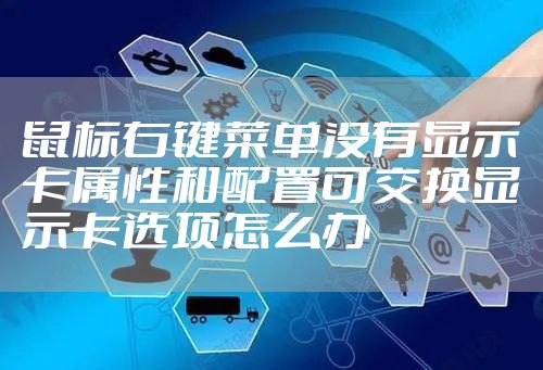 鼠标右键菜单没有显示卡属性和配置可交换显示卡选项怎么办