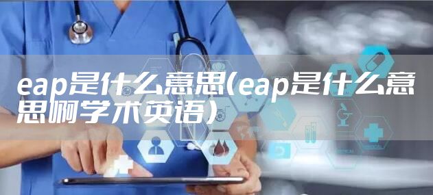 eap是什么意思（eap是什么意思啊学术英语）
