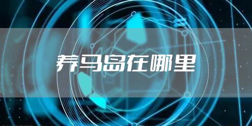 养马岛在哪里
