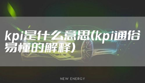 kpi是什么意思(kpi通俗易懂的解释)