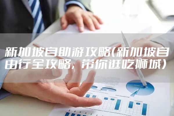 新加坡自助游攻略（新加坡自由行全攻略，带你逛吃狮城）