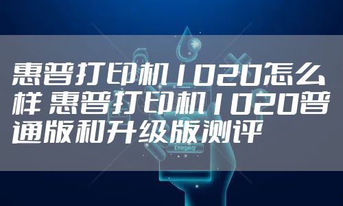 惠普打印机1020怎么样 惠普打印机1020普通版和升级版测评