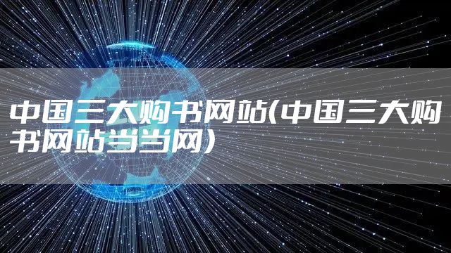 中国三大购书网站(中国三大购书网站当当网)
