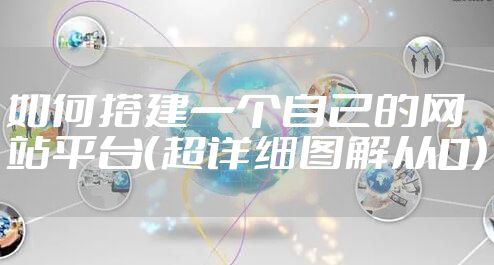 如何搭建一个自己的网站平台（超详细图解从0）