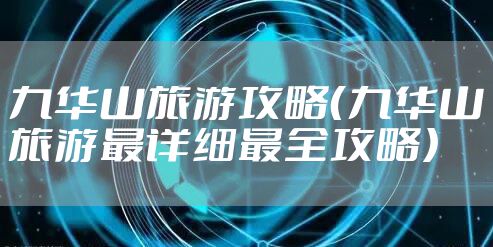 九华山旅游攻略（九华山旅游最详细最全攻略）