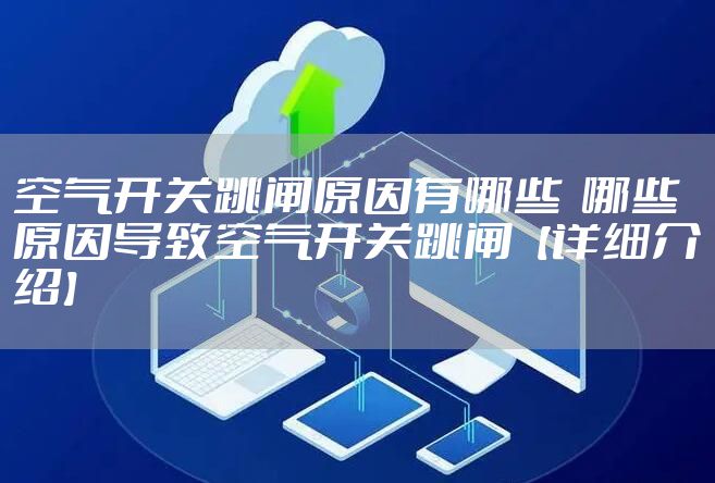 空气开关跳闸原因有哪些 哪些原因导致空气开关跳闸【详细介绍】