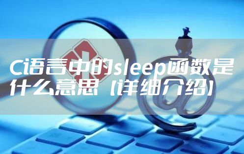 C语言中的sleep函数是什么意思【详细介绍】