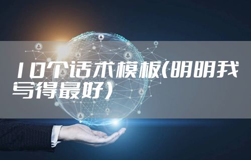 10个话术模板（明明我写得最好）