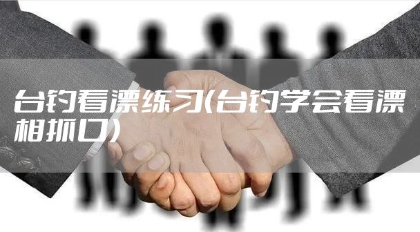 台钓看漂练习(台钓学会看漂相抓口)