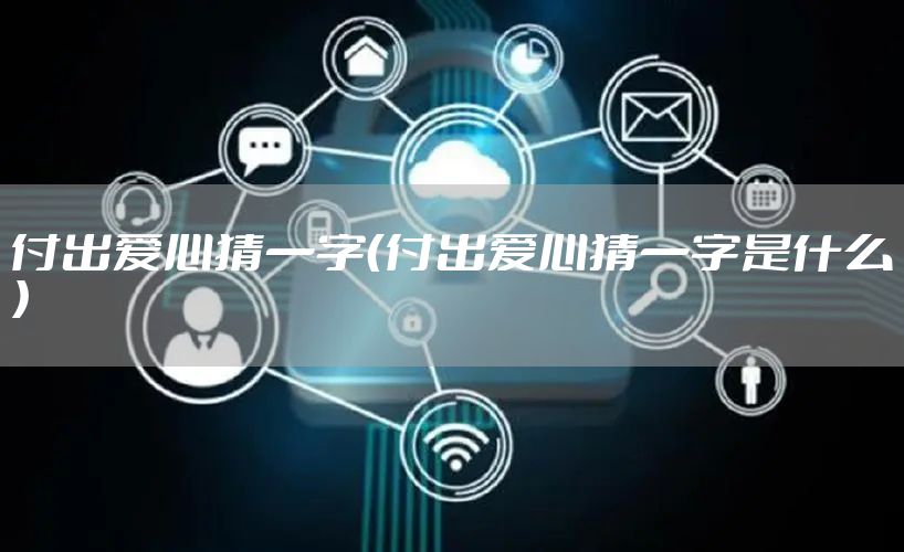 付出爱心猜一字（付出爱心猜一字是什么）