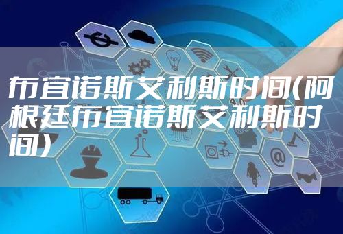 布宜诺斯艾利斯时间（阿根廷布宜诺斯艾利斯时间）