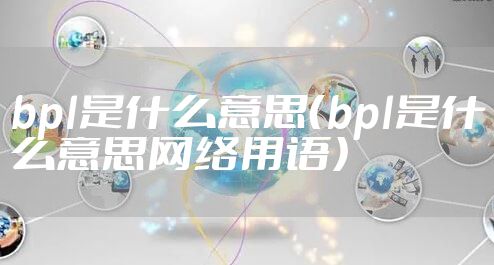 bpl是什么意思（bpl是什么意思网络用语）