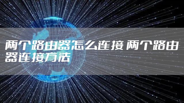 两个路由器怎么连接 两个路由器连接方法