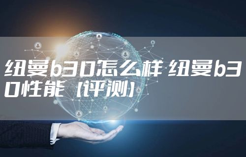 纽曼b30怎么样 纽曼b30性能【评测】