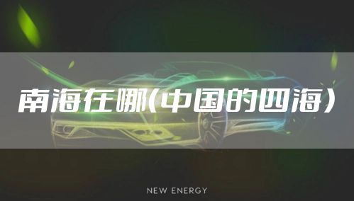 南海在哪（中国的四海）