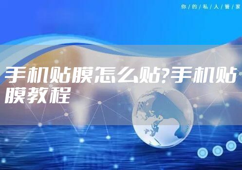 手机贴膜怎么贴？手机贴膜教程