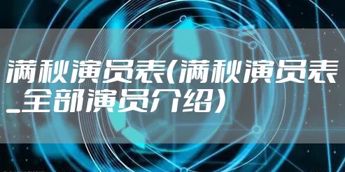满秋演员表(满秋演员表_全部演员介绍)