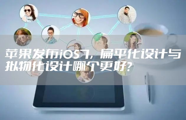 苹果发布iOS7，扁平化设计与拟物化设计哪个更好？