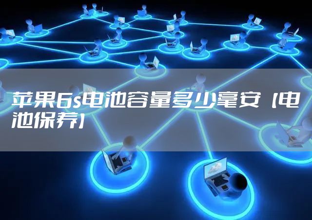 苹果6s电池容量多少毫安【电池保养】